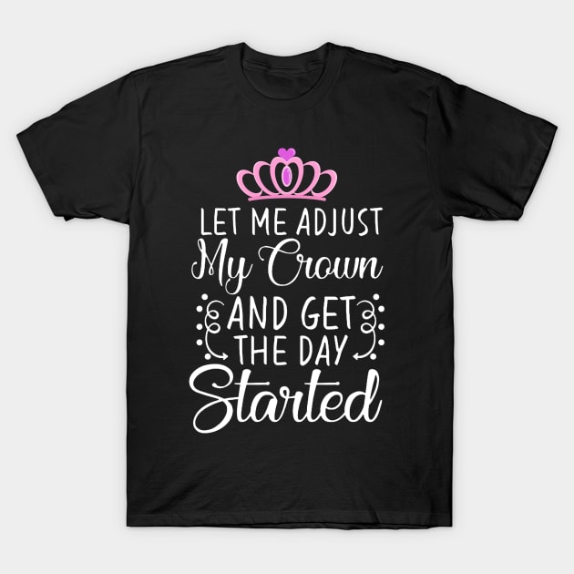 Adjust Your Crown And Get the day started or Handle It T-Shirt T-Shirt by Trendy_Designs